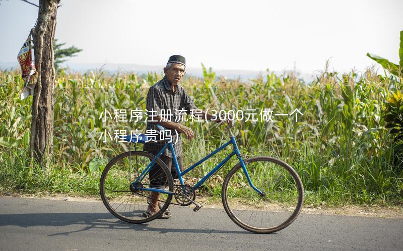 小程序注册流程(3000元做一个小程序贵吗)