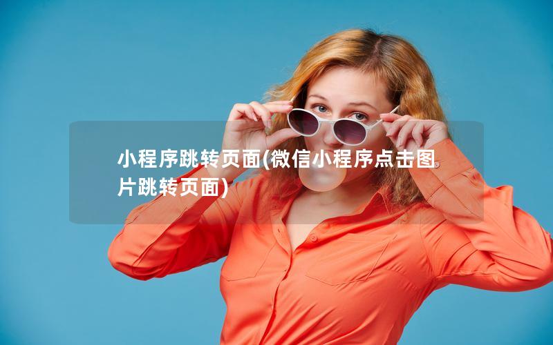 小程序跳转页面(微信小程序点击图片跳转页面)