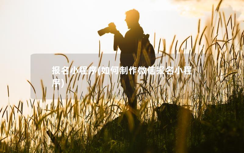 报名小程序(如何制作微信报名小程序)