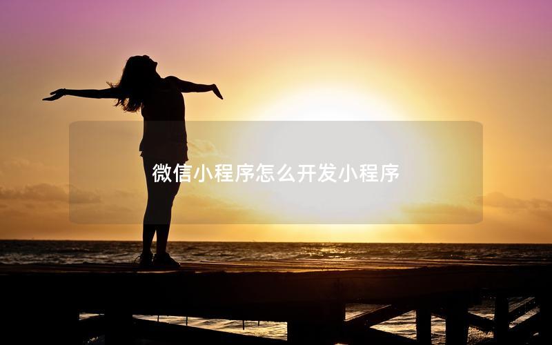 微信小程序怎么开发小程序