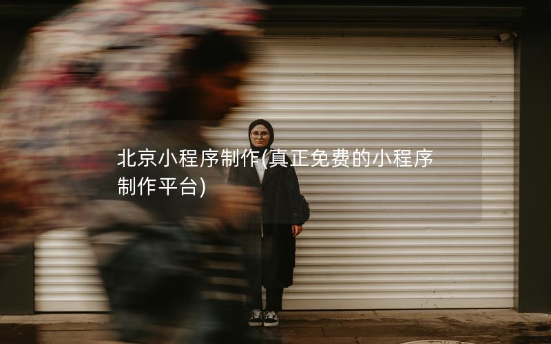 北京小程序制作(真正免费的小程序制作平台)