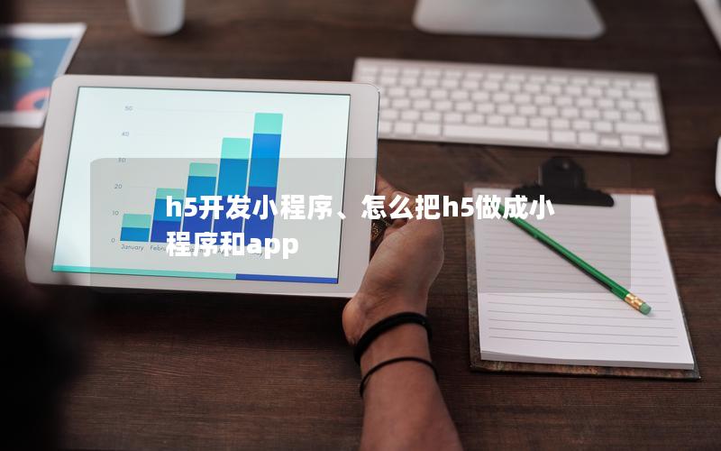 h5开发小程序、怎么把h5做成小程序和app