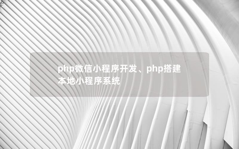 php微信小程序开发、php搭建本地小程序系统