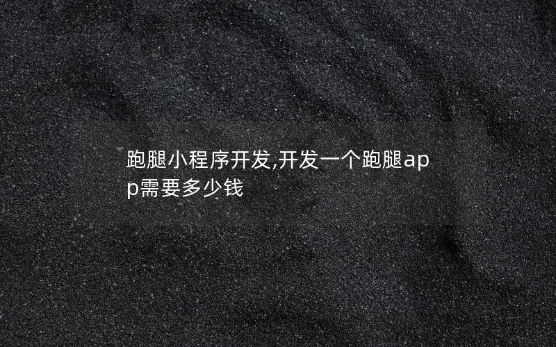 跑腿小程序开发,开发一个跑腿app需要多少钱