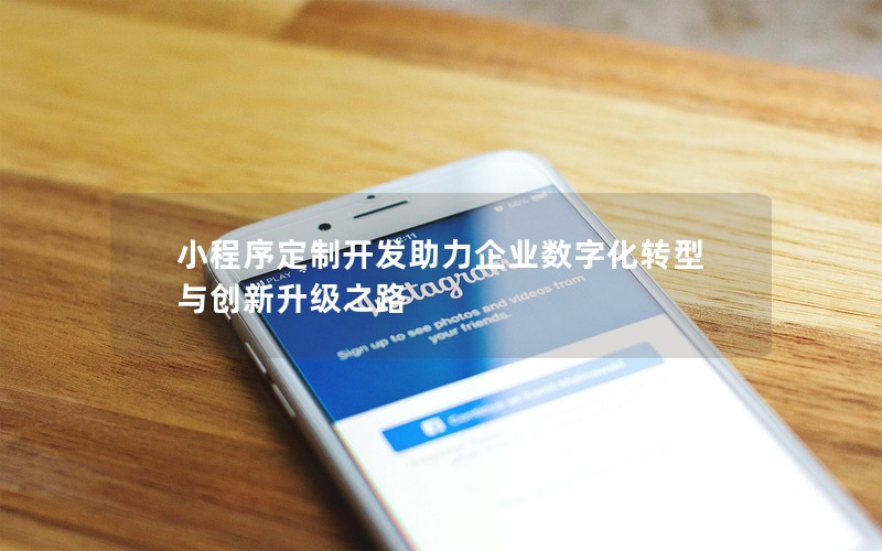 小程序定制开发助力企业数字化转型与创新升级之路